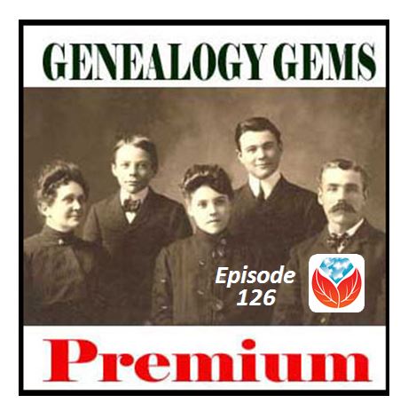 Genealogy Gems Premium Podcast Episode 126 Features Family History Travel and More