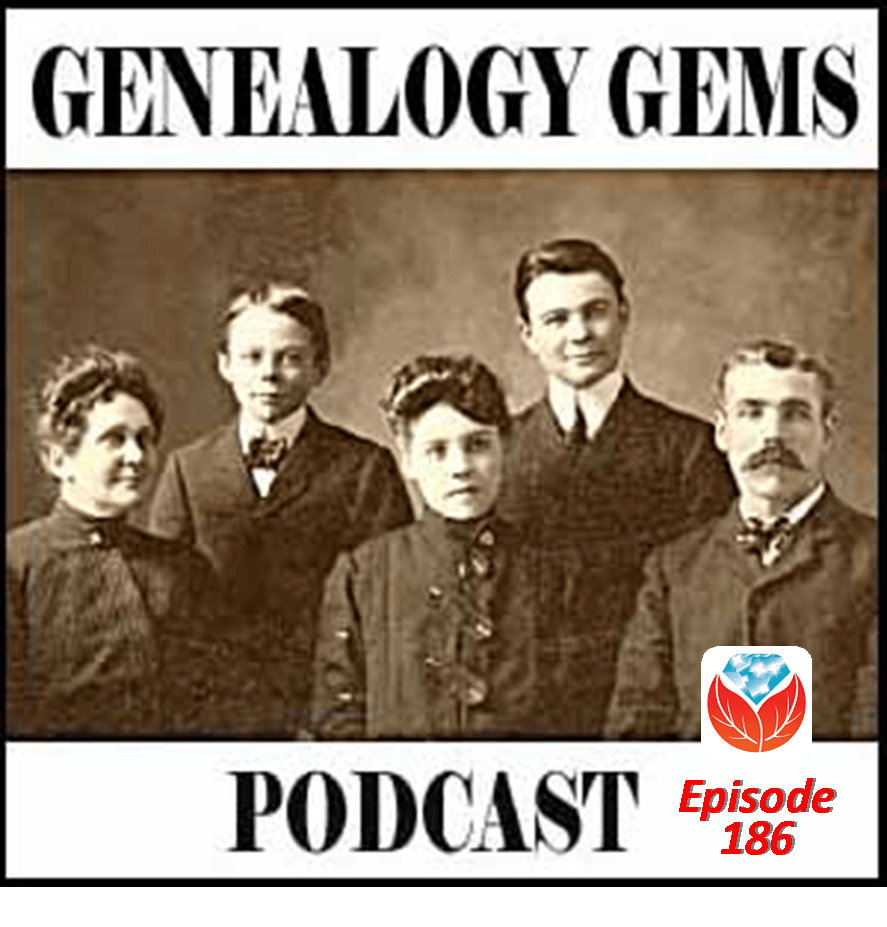 Newly Published! Free Genealogy Gems Podcast Episode 186