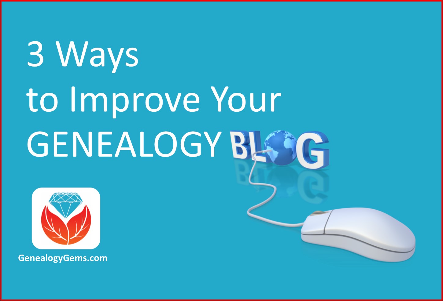 3 Ways to Improve Your Genealogy Blog