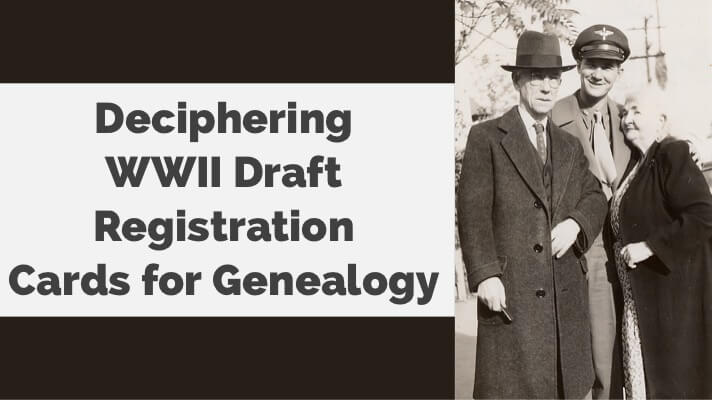 Deciphering Draft Registration Cards for Genealogy: World War II