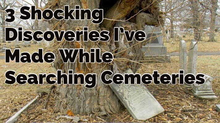 3 Shocking Discoveries I’ve Made While Searching Cemeteries