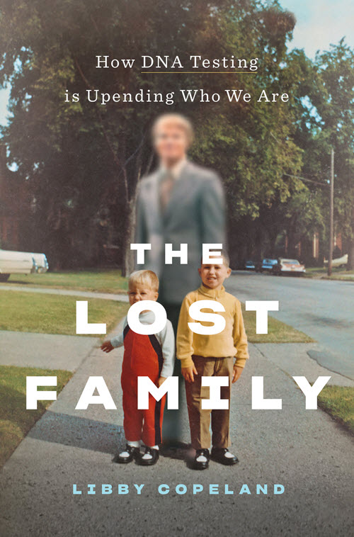 The Lost Family How DNA Testing is Upending Who We Are by Libby Copeland